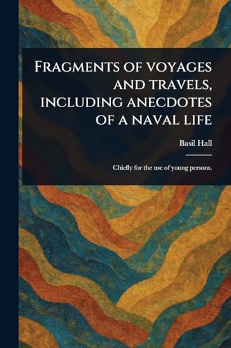 Fragments of Voyages and Travels, Including Anecdotes of a Naval Life