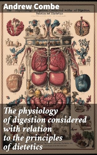 The Physiology of Digestion Considered With Relation to the Principles of Dietetics