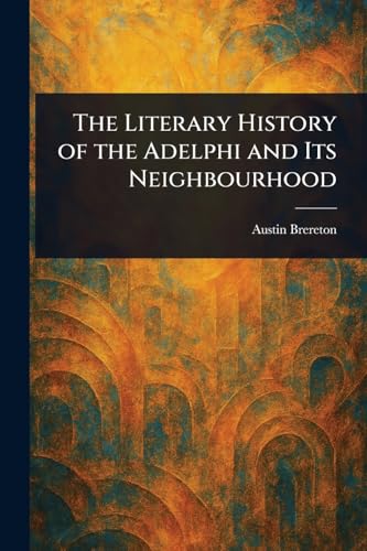 The Literary History of the Adelphi and Its Neighbourhood