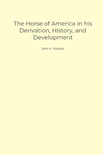 The Horse of America in His Derivation, History, and Development