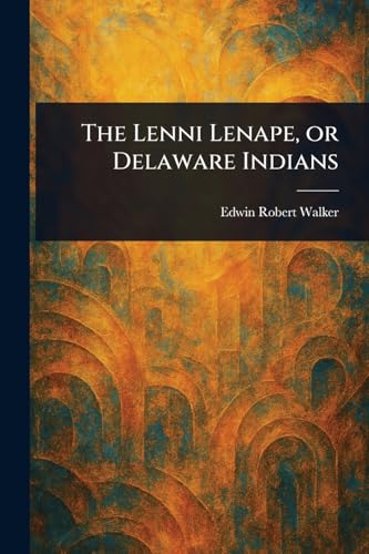 The Lenni Lenape, or Delaware Indians