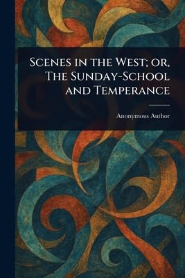Scenes in the West; or, The Sunday-School and Temperance