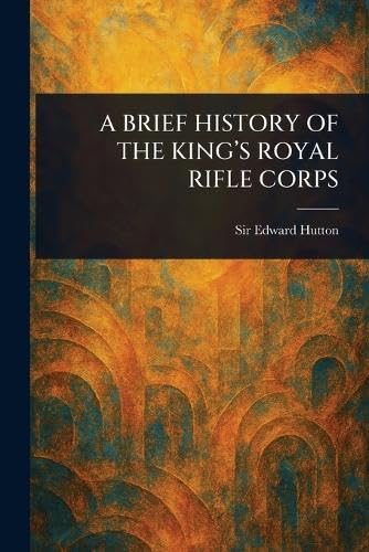 A BRIEF HISTORY OF THE KING'S ROYAL RIFLE CORPS