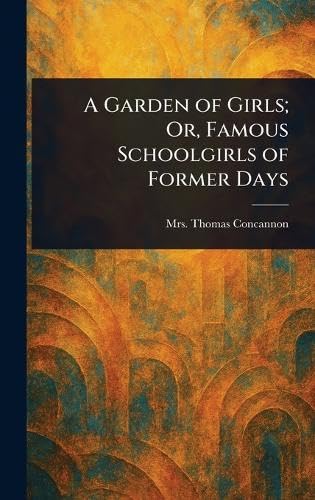 A Garden of Girls; Or, Famous Schoolgirls of Former Days