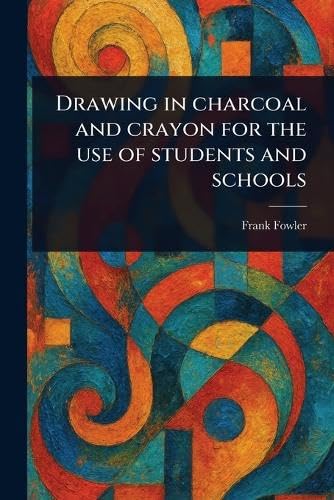 Drawing in Charcoal and Crayon for the Use of Students and Schools