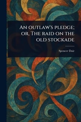 An Outlaw's Pledge; or, The Raid on the Old Stockade