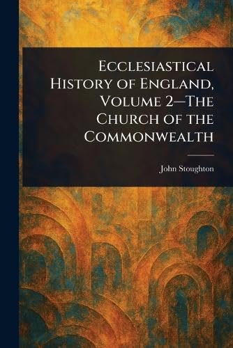Ecclesiastical History of England, Volume 2-The Church of the Commonwealth