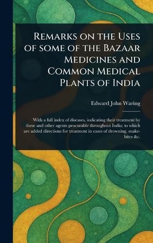 Remarks on the Uses of Some of the Bazaar Medicines and Common Medical Plants of India