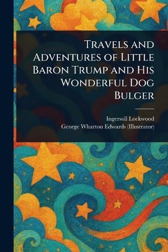 Travels and Adventures of Little Baron Trump and His Wonderful Dog Bulger