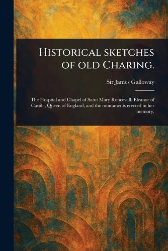 Historical Sketches of Old Charing.