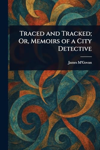 Traced and Tracked; Or, Memoirs of a City Detective