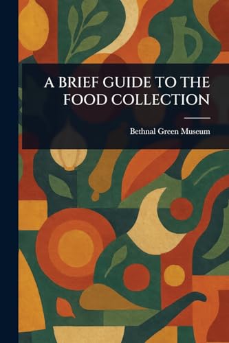 A BRIEF GUIDE TO THE FOOD COLLECTION