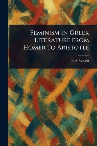 Feminism in Greek Literature From Homer to Aristotle