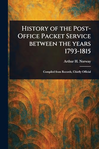 History of the Post-Office Packet Service Between the Years 1793-1815