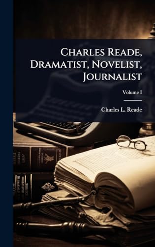 Charles Reade, Dramatist, Novelist, Journalist