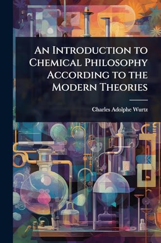 An Introduction to Chemical Philosophy According to the Modern Theories