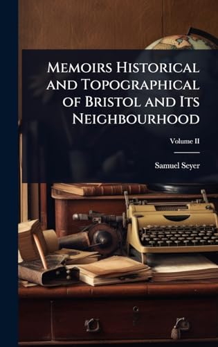 Memoirs Historical and Topographical of Bristol and Its Neighbourhood