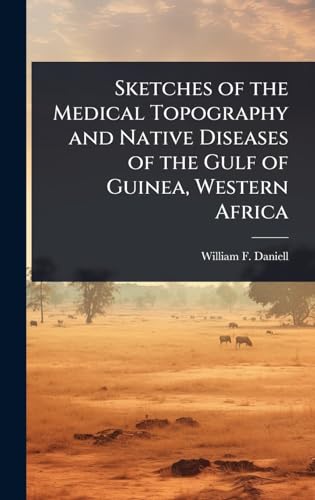 Sketches of the Medical Topography and Native Diseases of the Gulf of Guinea, Western Africa