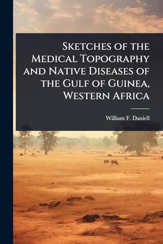 Sketches of the Medical Topography and Native Diseases of the Gulf of Guinea, Western Africa
