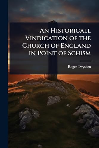 An Historicall Vindication of the Church of England in Point of Schism