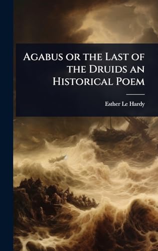 Agabus or the Last of the Druids an Historical Poem