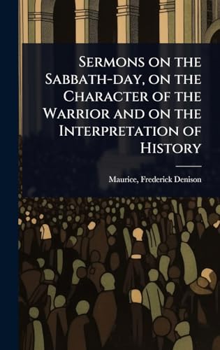 Sermons on the Sabbath-day, on the Character of the Warrior and on the Interpretation of History