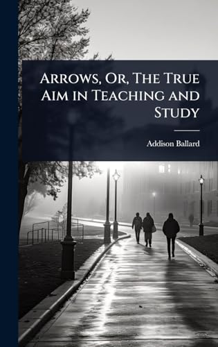Arrows, Or, The True Aim in Teaching and Study