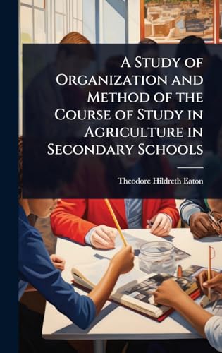 A Study of Organization and Method of the Course of Study in Agriculture in Secondary Schools