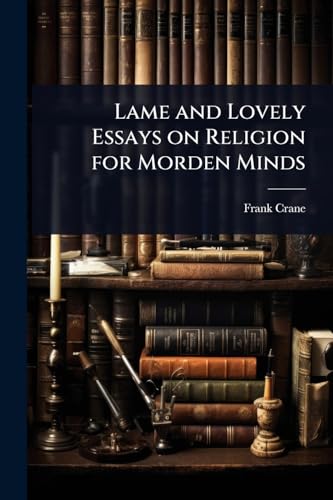 Lame and Lovely Essays on Religion for Morden Minds