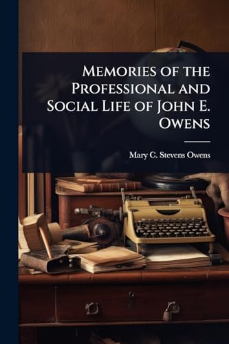 Memories of the Professional and Social Life of John E. Owens