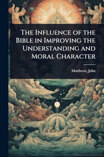 The Influence of the Bible in Improving the Understanding and Moral Character