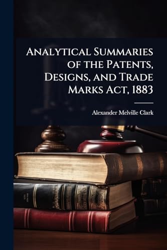 Analytical Summaries of the Patents, Designs, and Trade Marks Act, 1883