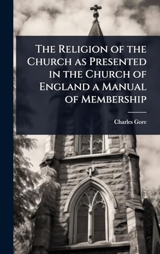 The Religion of the Church as Presented in the Church of England a Manual of Membership