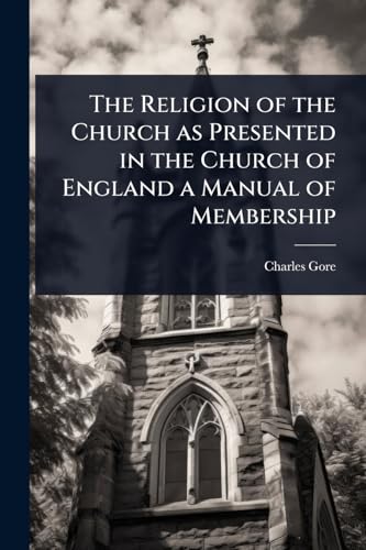 The Religion of the Church as Presented in the Church of England a Manual of Membership