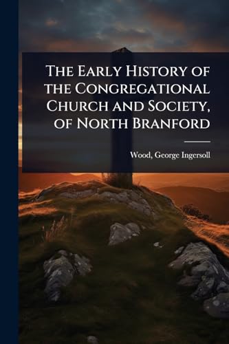 The Early History of the Congregational Church and Society, of North Branford