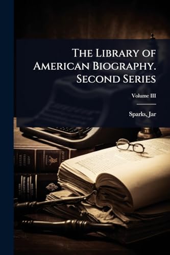 The Library of American Biography. Second Series