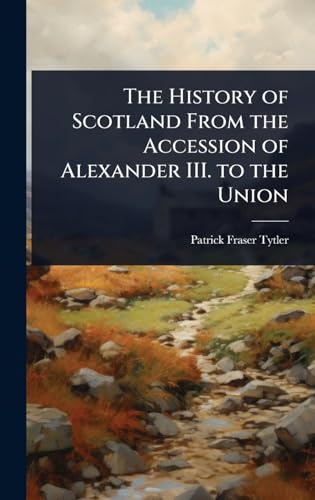 The History of Scotland From the Accession of Alexander III. to the Union
