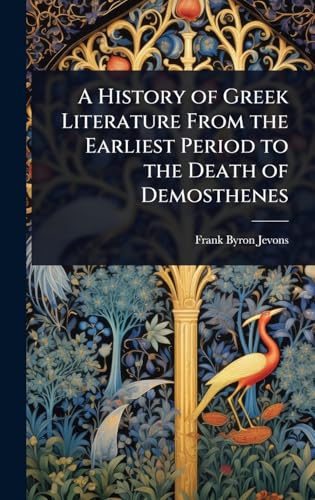 A History of Greek Literature From the Earliest Period to the Death of Demosthenes