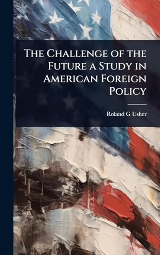 The Challenge of the Future a Study in American Foreign Policy