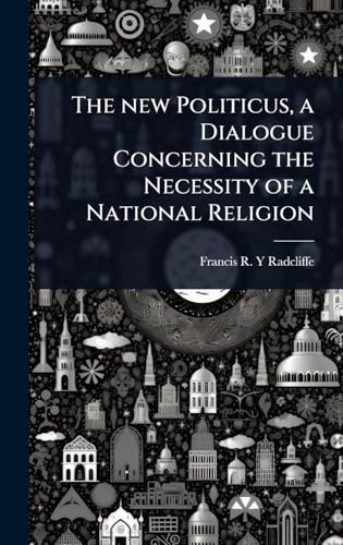 The new Politicus, a Dialogue Concerning the Necessity of a National Religion