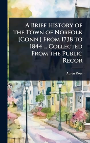 A Brief History of the Town of Norfolk [Conn.] From 1738 to 1844 ... Collected From the Public Recor