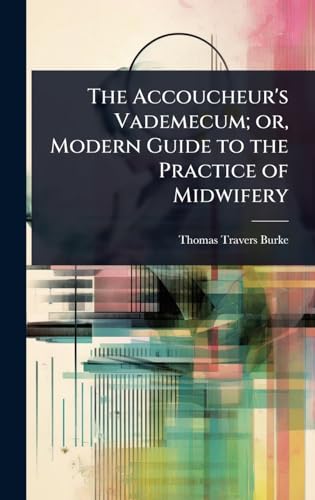 The Accoucheur's Vademecum; or, Modern Guide to the Practice of Midwifery