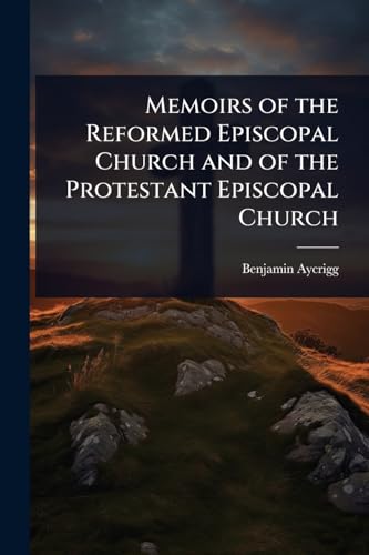 Memoirs of the Reformed Episcopal Church and of the Protestant Episcopal Church