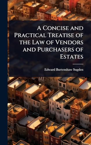 A Concise and Practical Treatise of the Law of Vendors and Purchasers of Estates