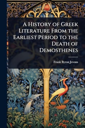 A History of Greek Literature From the Earliest Period to the Death of Demosthenes