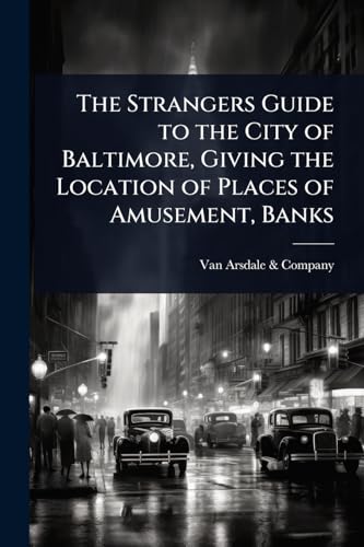 The Strangers Guide to the City of Baltimore, Giving the Location of Places of Amusement, Banks