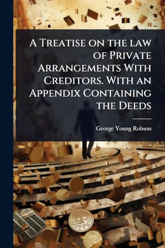 A Treatise on the law of Private Arrangements With Creditors. With an Appendix Containing the Deeds