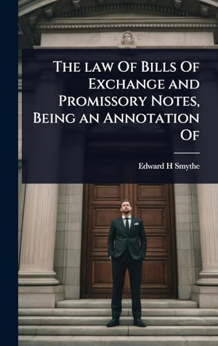 The law Of Bills Of Exchange and Promissory Notes, Being an Annotation Of