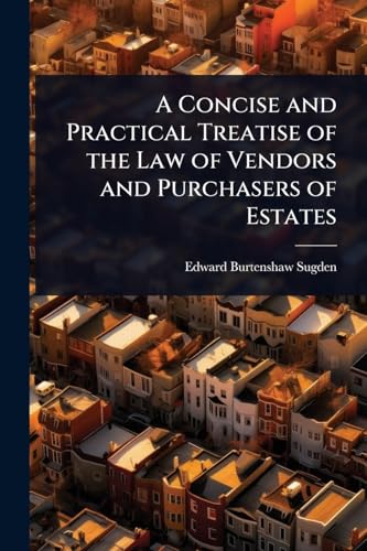 A Concise and Practical Treatise of the Law of Vendors and Purchasers of Estates