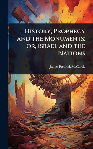 History, Prophecy and the Monuments; or, Israel and the Nations